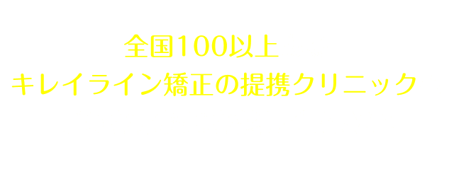 全国40院以上あるキレイライン矯正の提携クリニックへぜひお気軽にお越しください!
